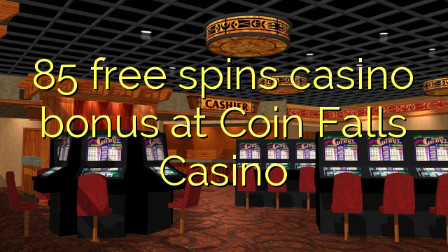 85 bezmaksas griezienus kazino bonusu Monētu Falls Casino