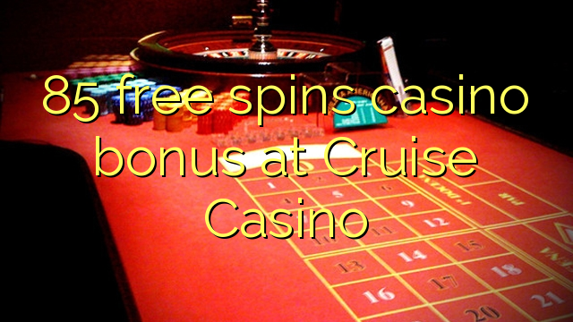 85 free spins casino bonus at Cruise Casino