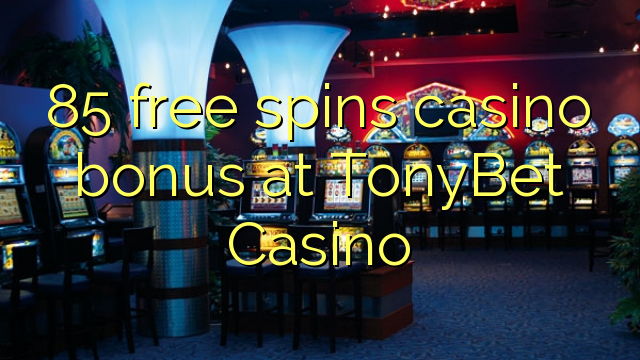 85 слободен врти бонус казино во TonyBet Казино