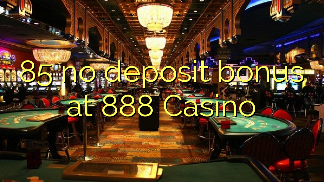 85 no deposit bonus at 888 Casino