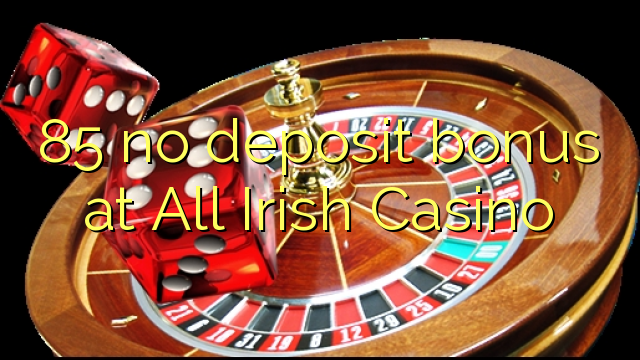 85 no deposit bonus at All Irish Casino