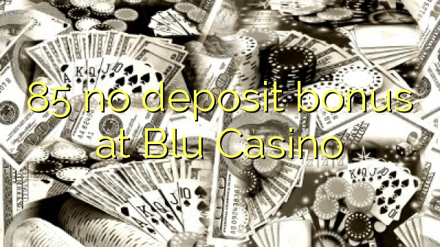 85 palibe bonasi ya deposit ku Blu Casino