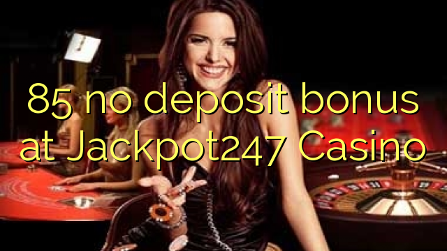 85 tidak memiliki bonus deposit di Jackpot247 Casino