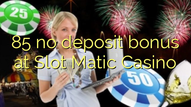 85 no deposit bonus at Slot Matic Casino