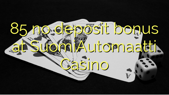 I-85 ayikho ibhonasi ye-deposit ku-SuomiAutomaatti Casino
