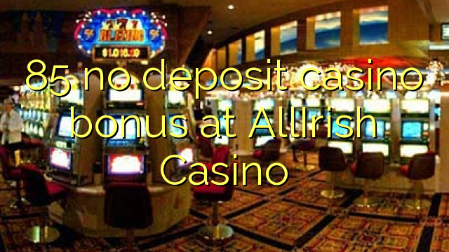 85 no deposit casino bonus at AllIrish Casino