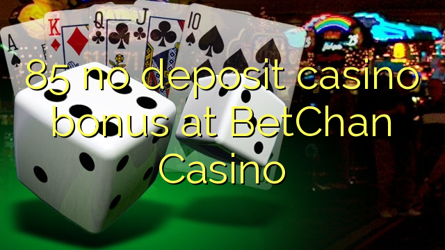 85 no deposit casino bonus at BetChan Casino