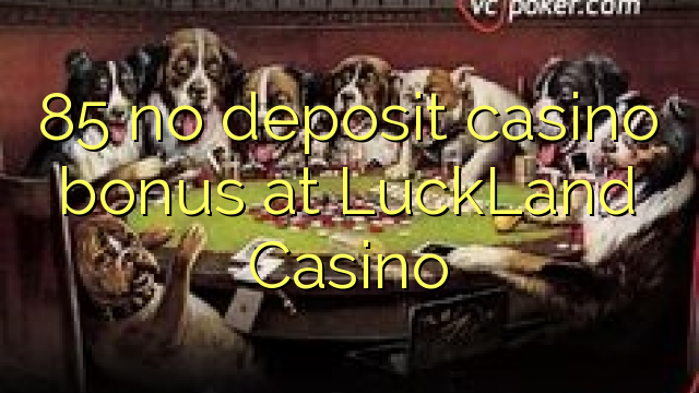 85 ավանդային կազինո բոնուսը LuckLand Casino- ում