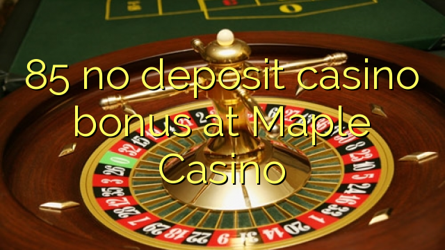 85 no deposit casino bonus at Maple Casino