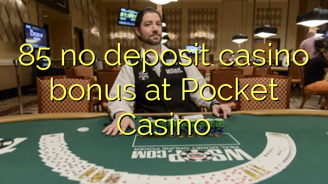 85 no deposit casino bonus på Pocket Casino