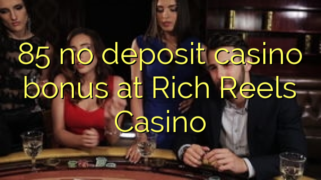 85 ùn Bonus Casinò accontu à Rich Reels Casino