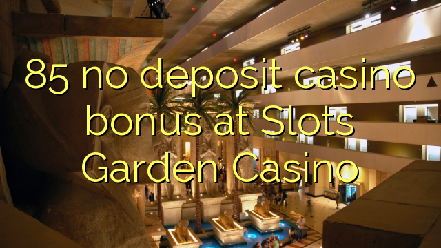 85 no deposit casino bonus at Slots Garden Casino