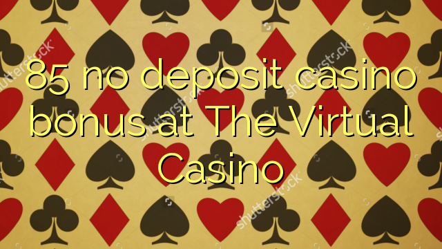 85 engin innborgun spilavíti bónus hjá The Virtual Casino