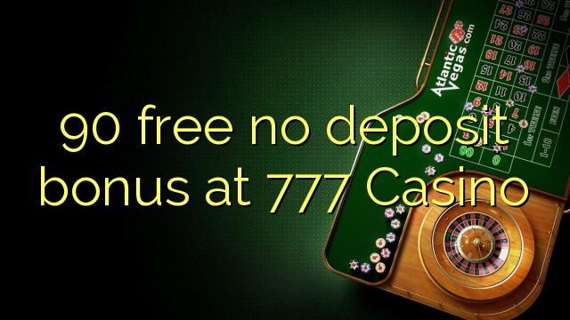 90 free no deposit bonus at 777 Casino