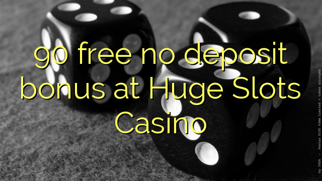 90 free no deposit bonus at Huge Slots Casino