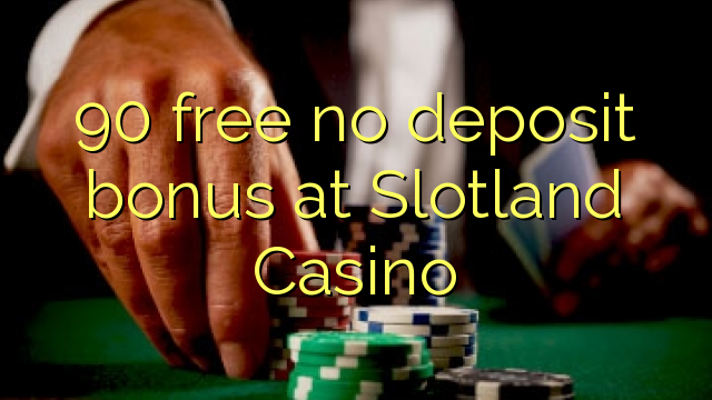 90 free no deposit bonus at Slotland Casino