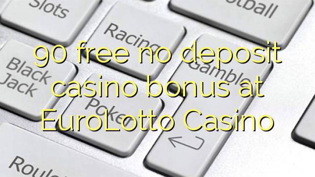 90 free no deposit casino bonus at EuroLotto Casino