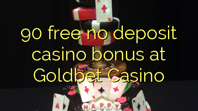 90 free no deposit casino bonus at Goldbet Casino