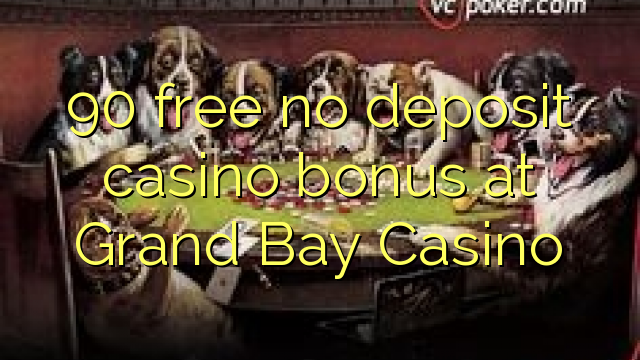 90 free no deposit casino bonus at Grand Bay Casino