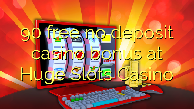 90 free no deposit casino bonus at Huge Slots Casino