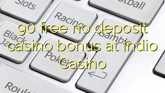 90 gratis geen deposito bonus by Indio Casino