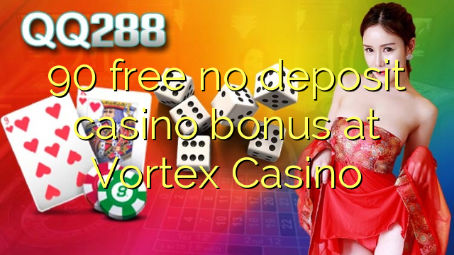 90 free no deposit casino bonus at Vortex Casino