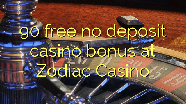 90 නොමිලේ කිසිදු කැසිනෝ කැසිනෝ බෝනස් නොමිලේ Zodiac Casino