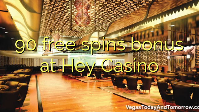 90 free spins bonus at Hey Casino