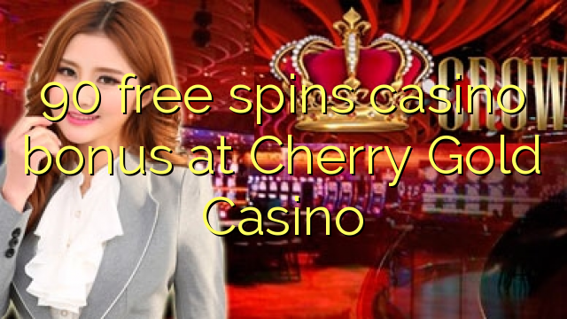 90 gira gratis bonos de casino no Casino de Ouro de Cherry