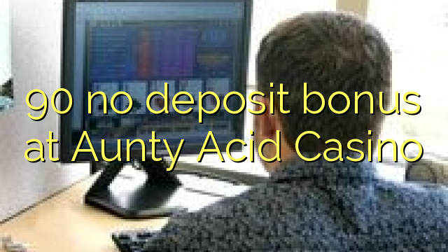 90 no deposit bonus at Aunty Acid Casino
