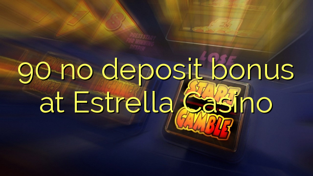 90 Estrella Casino-д хадгаламжийн урамшуулал байхгүй