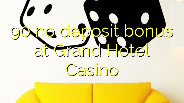 90 hakuna ziada ya amana katika Grand Hotel Casino