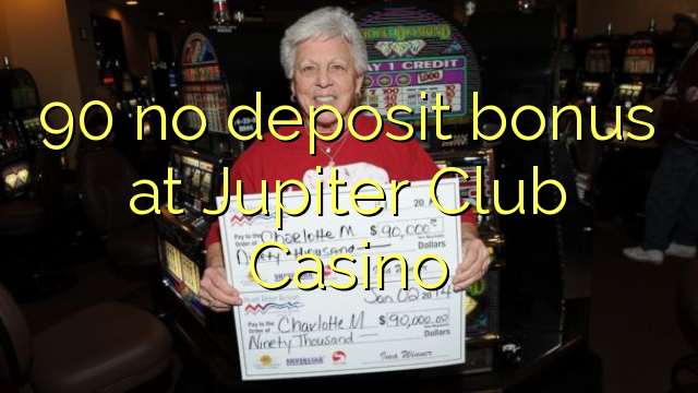 90 no paga cap dipòsit al Jupiter Club Casino