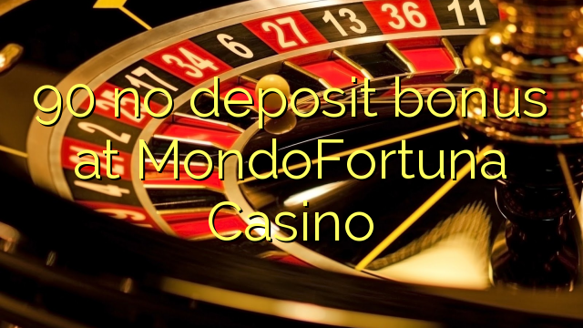 90 geen deposito bonus by MondoFortuna Casino