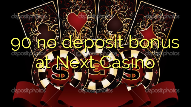 90 no deposit bonus at Next Casino