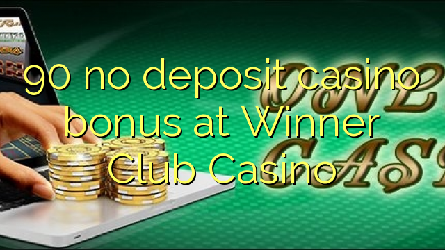 90 Winner Club Casino-д хадгаламжийн казиногийн урамшуулал байхгүй