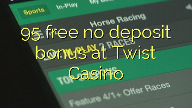 95 mbebasake ora bonus simpenan ing Casino Twist