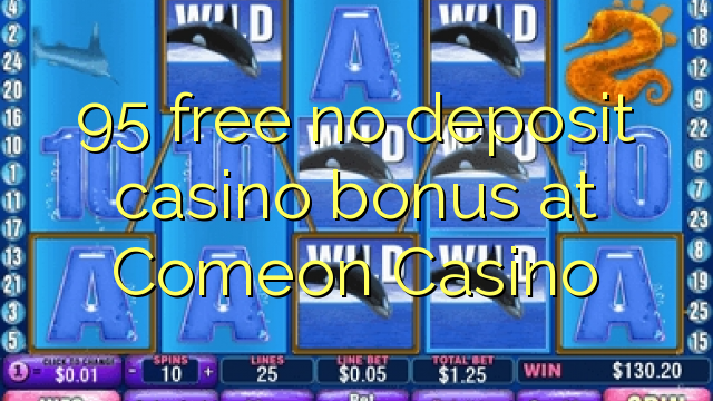 95 free no deposit casino bonus at Comeon Casino