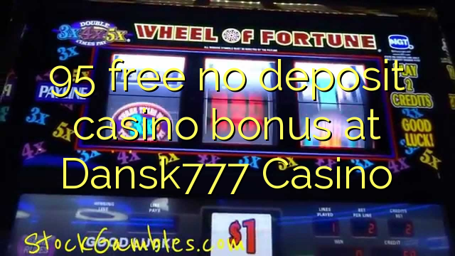 95 free no deposit casino bonus at Dansk777 Casino
