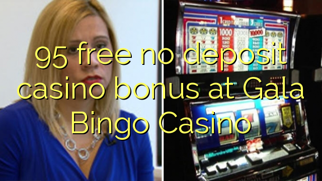 95 free no deposit casino bonus at Gala Bingo Casino