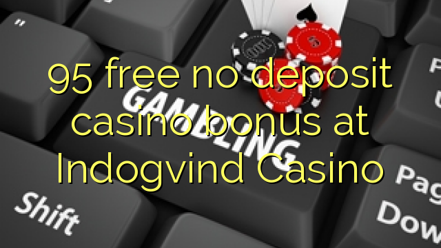 95 free no deposit casino bonus at Indogvind Casino