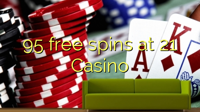 95 gratis draai by 21 Casino