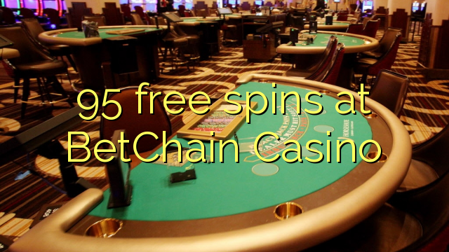 95 free spins at BetChain Casino 95 free spins at BetChain Casino