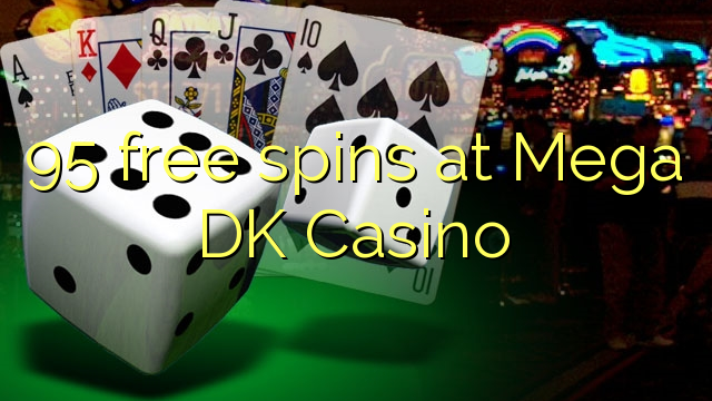 95 უფასო ტრიალებს at Mega DK Casino