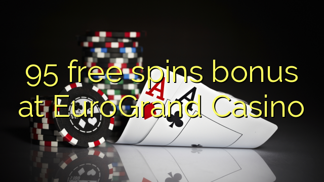 95 free spins bonus at EuroGrand Casino