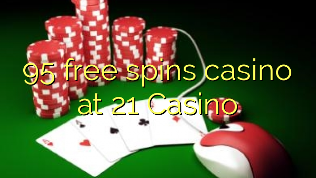 95 free spins casino at 21 Casino