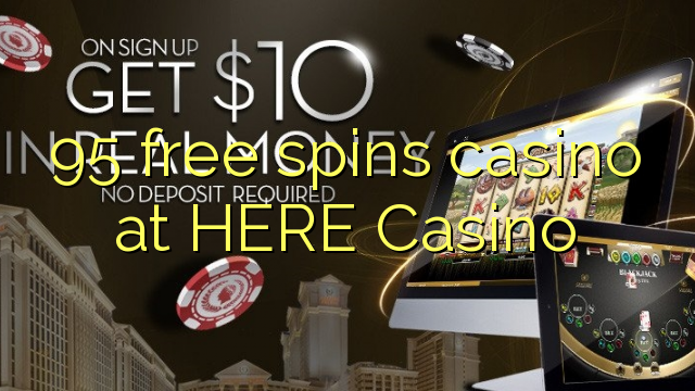 95 free spins casino at HERE Casino