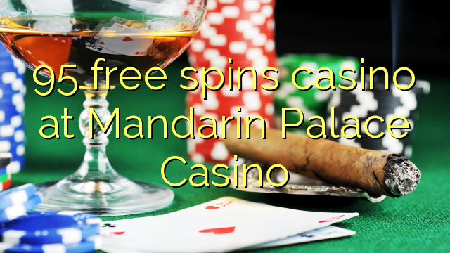 95 free spins casino at Mandarin Palace Casino