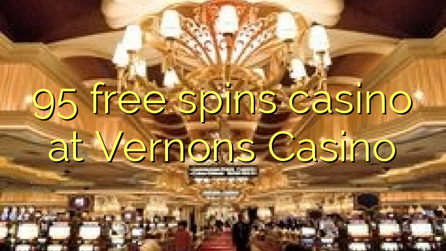 95 free spins casino at Vernons Casino