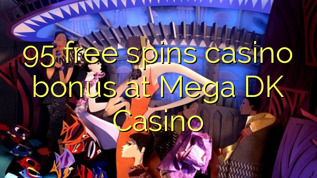 95 free spins casino bonus at Mega DK Casino